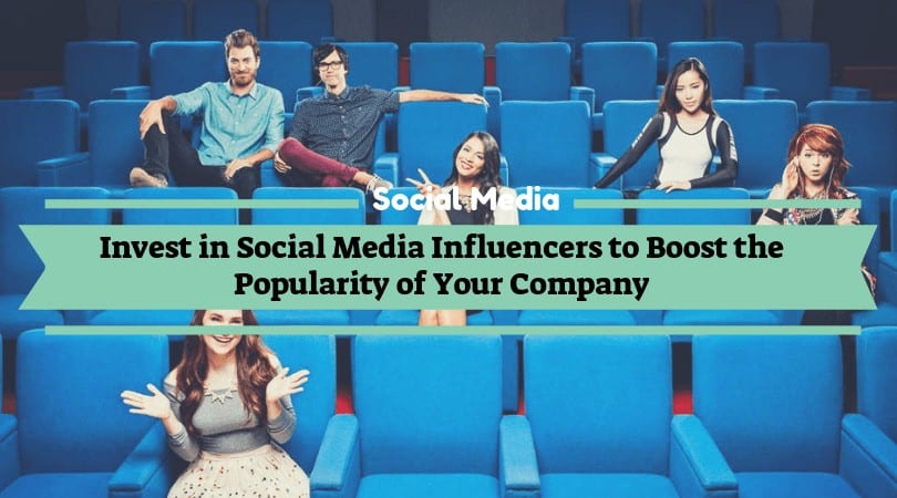 Invest in Social Media Influencers to Boost the Popularity of Your Company