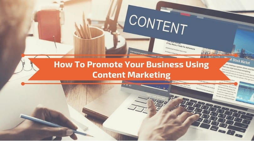 How To Promote Your Business Using Content Marketing
