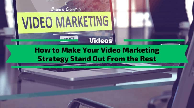 How to Make Your Video Marketing Strategy Stand Out From the Rest