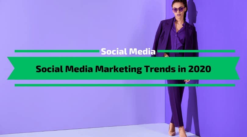 Social Media Marketing Trends in 2020